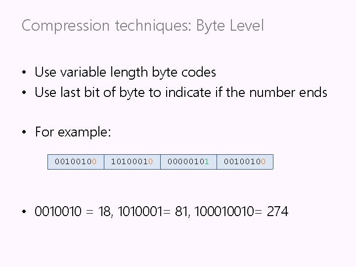 Compression techniques: Byte Level • Use variable length byte codes • Use last bit