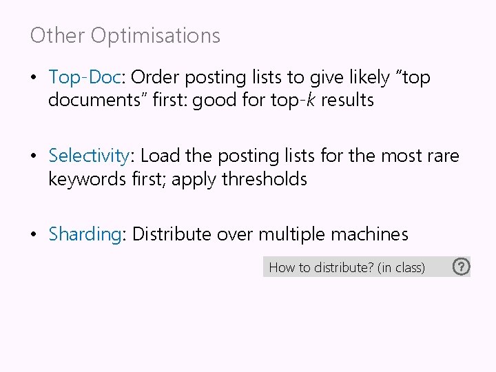 Other Optimisations • Top-Doc: Order posting lists to give likely “top documents” first: good Other Optimisations • Top-Doc: Order posting lists to give likely “top documents” first: good