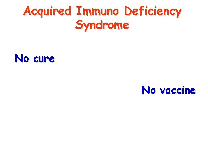 Acquired Immuno Deficiency Syndrome No cure No vaccine 