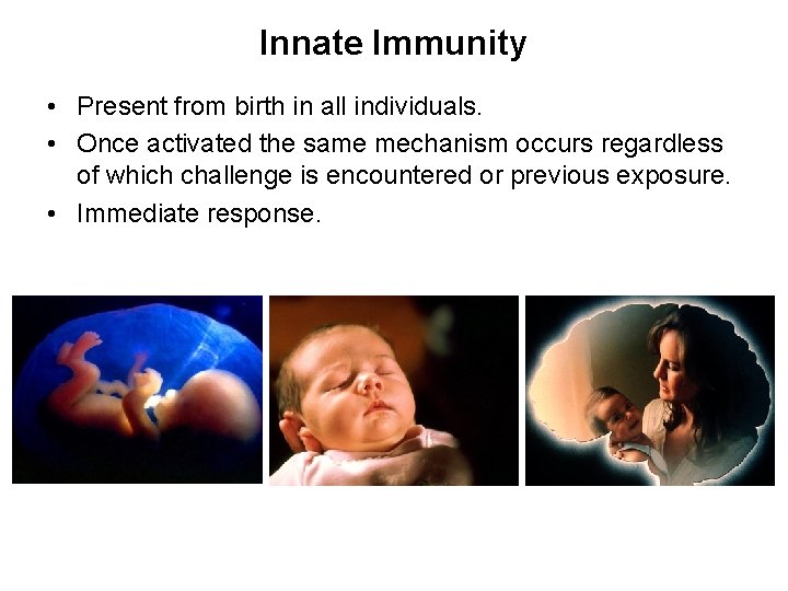 Innate Immunity • Present from birth in all individuals. • Once activated the same