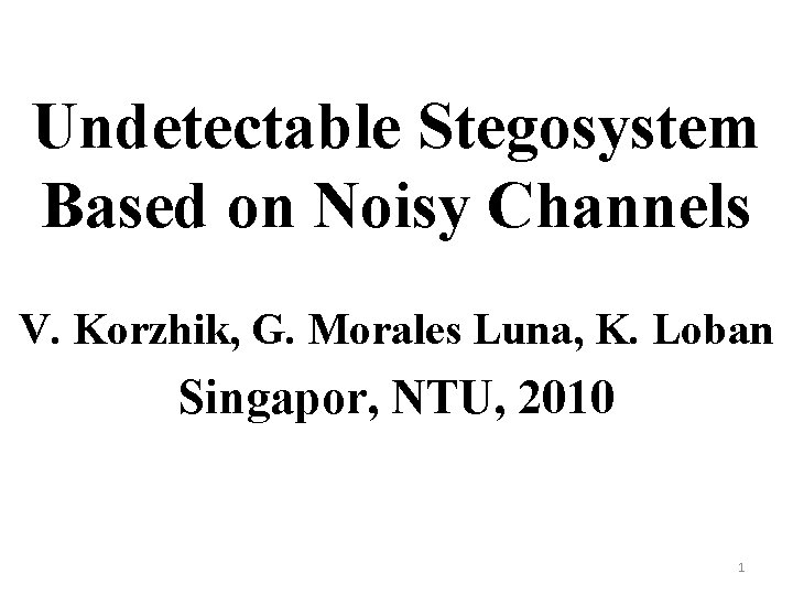 Undetectable Stegosystem Based on Noisy Channels V. Korzhik, G. Morales Luna, K. Loban Singapor,