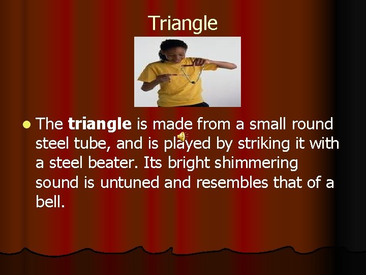 Triangle l The triangle is made from a small round steel tube, and is