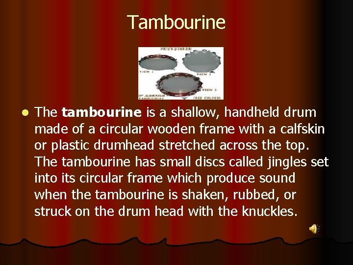 Tambourine l The tambourine is a shallow, handheld drum made of a circular wooden