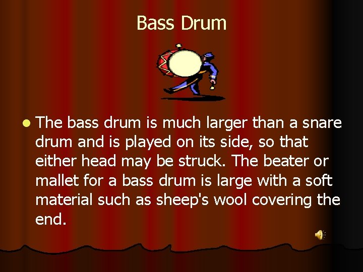 Bass Drum l The bass drum is much larger than a snare drum and