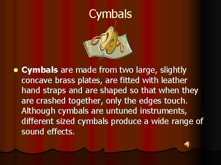 Cymbals l Cymbals are made from two large, slightly concave brass plates, are fitted