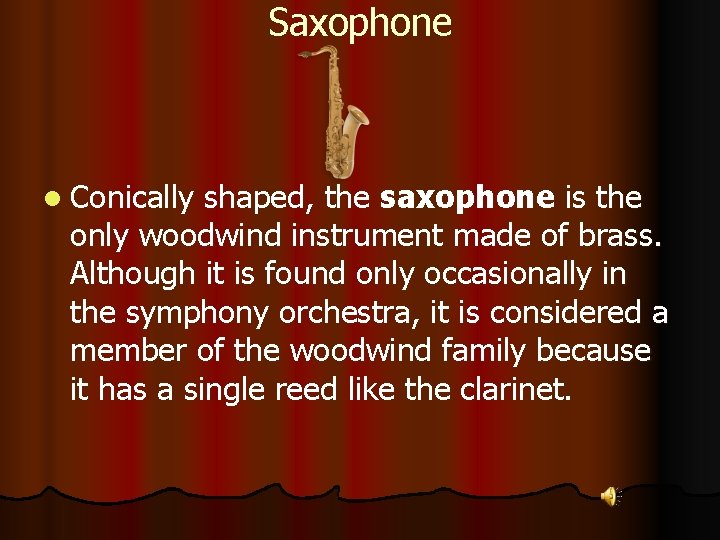 Saxophone l Conically shaped, the saxophone is the only woodwind instrument made of brass.