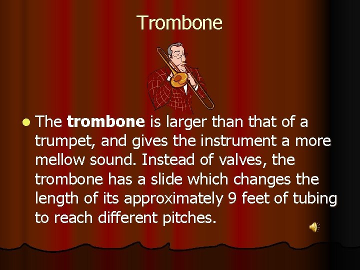 Trombone l The trombone is larger than that of a trumpet, and gives the
