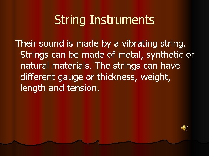 String Instruments Their sound is made by a vibrating string. Strings can be made