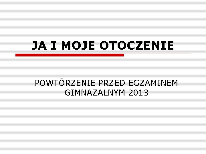 JA I MOJE OTOCZENIE POWTÓRZENIE PRZED EGZAMINEM GIMNAZALNYM 2013 