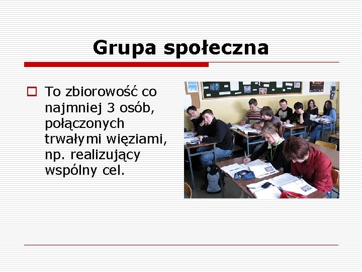 Grupa społeczna o To zbiorowość co najmniej 3 osób, połączonych trwałymi więziami, np. realizujący
