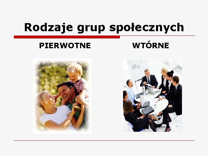 Rodzaje grup społecznych PIERWOTNE WTÓRNE 