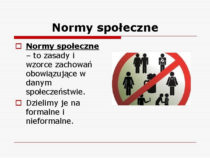 Normy społeczne o Normy społeczne – to zasady i wzorce zachowań obowiązujące w danym