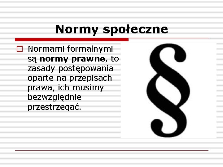 Normy społeczne o Normami formalnymi są normy prawne, to zasady postępowania oparte na przepisach