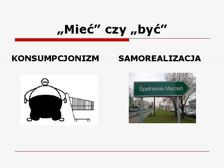 „Mieć” czy „być” KONSUMPCJONIZM SAMOREALIZACJA 