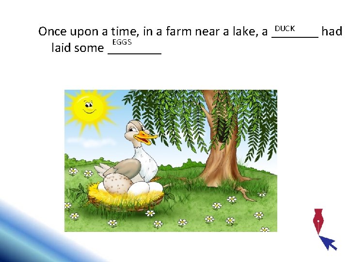 DUCK Once upon a time, in a farm near a lake, a _______ had