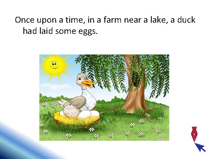 Once upon a time, in a farm near a lake, a duck had laid