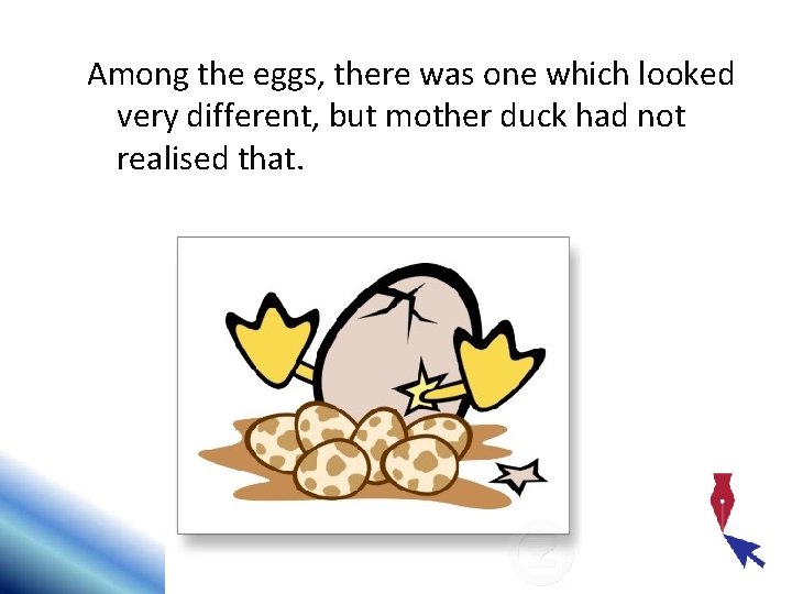 Among the eggs, there was one which looked very different, but mother duck had