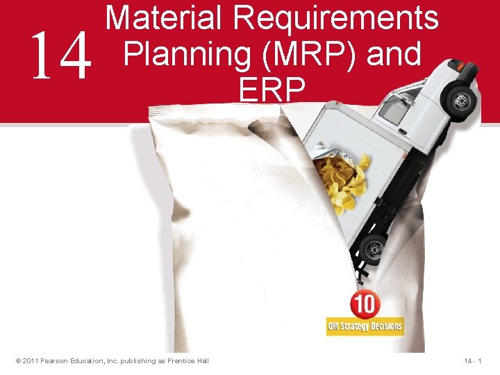 14 Material Requirements Planning (MRP) and ERP © 2011 Pearson Education, Inc. publishing as