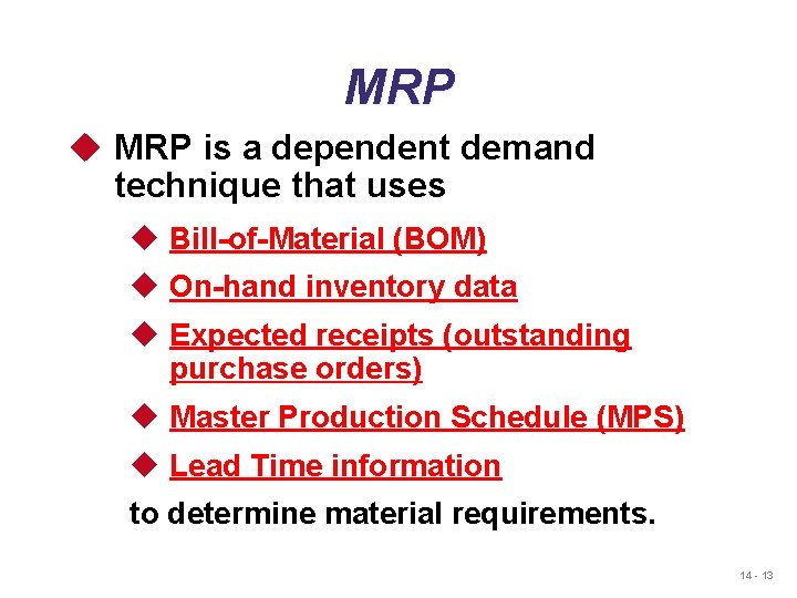 MRP u MRP is a dependent demand technique that uses u Bill-of-Material (BOM) u
