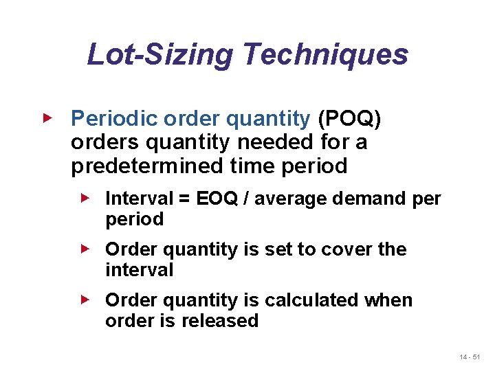 Lot-Sizing Techniques ▶ Periodic order quantity (POQ) orders quantity needed for a predetermined time