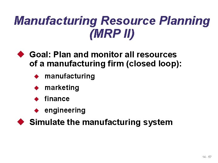 Manufacturing Resource Planning (MRP II) u Goal: Plan and monitor all resources of a