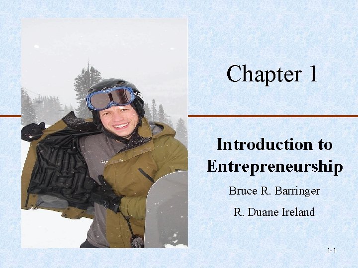 Chapter 1 Introduction to Entrepreneurship Bruce R. Barringer R. Duane Ireland 1 -1 