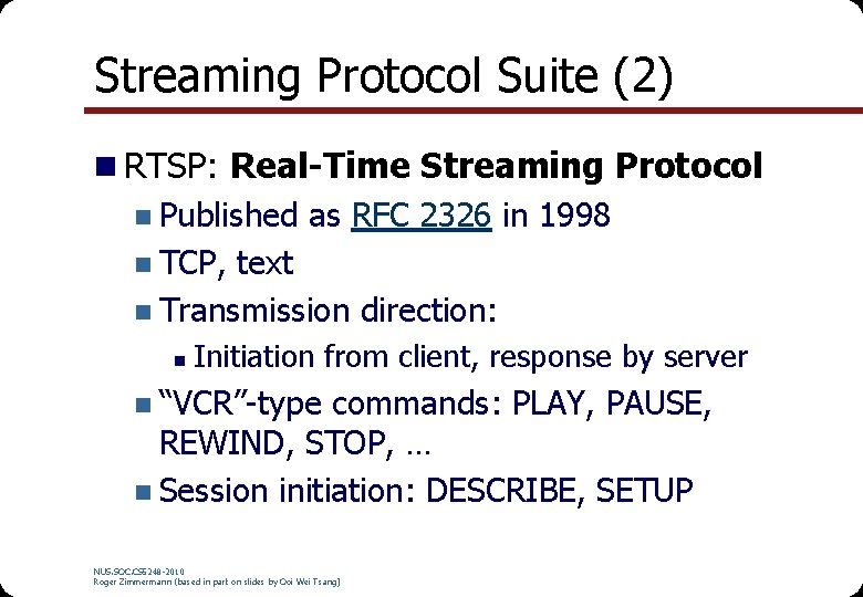 Streaming Protocol Suite (2) n RTSP: Real-Time Streaming Protocol n Published as RFC 2326