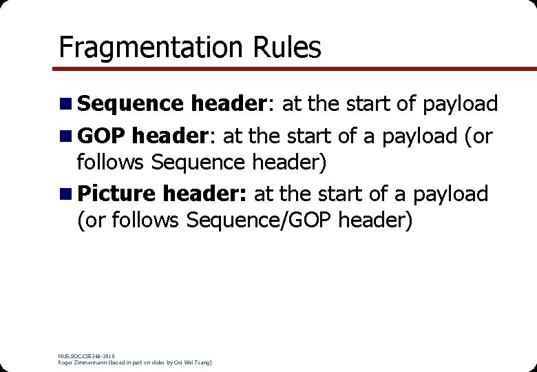 Fragmentation Rules n Sequence header: at the start of payload n GOP header: at