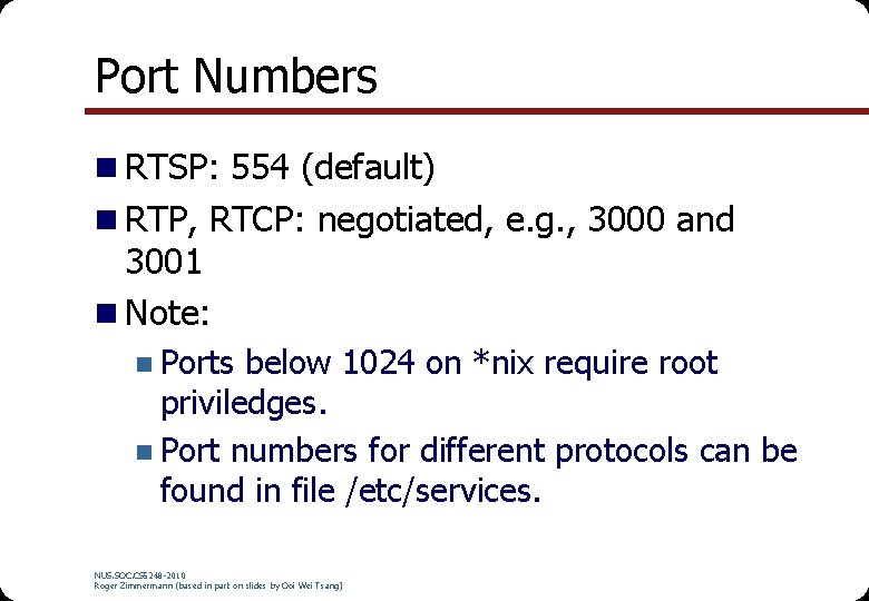Port Numbers n RTSP: 554 (default) n RTP, RTCP: negotiated, e. g. , 3000