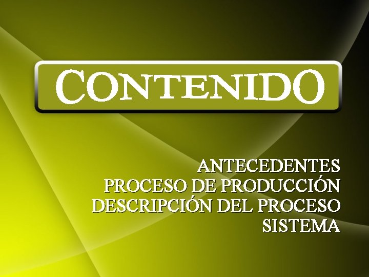 ANTECEDENTES PROCESO DE PRODUCCIÓN DESCRIPCIÓN DEL PROCESO SISTEMA 