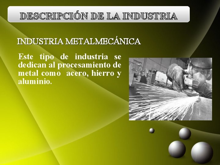 DESCRIPCIÓN DE LA INDUSTRIA METALMECÁNICA Este tipo de industria se dedican al procesamiento de