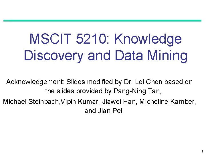 MSCIT 5210: Knowledge Discovery and Data Mining Acknowledgement: Slides modified by Dr. Lei Chen