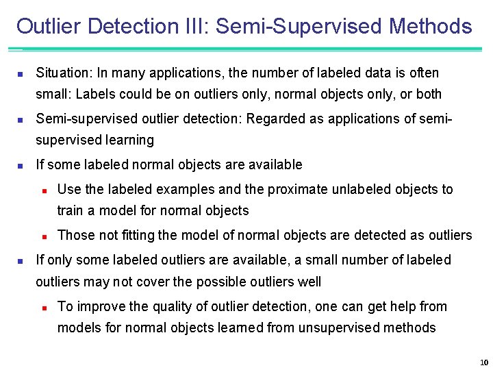 Outlier Detection III: Semi-Supervised Methods n Situation: In many applications, the number of labeled