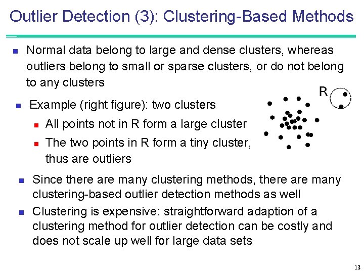 Outlier Detection (3): Clustering-Based Methods Normal data belong to large and dense clusters, whereas