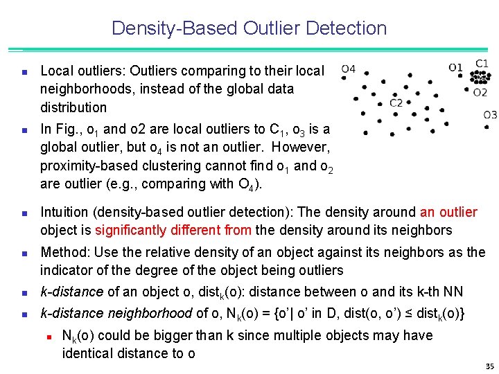 Density-Based Outlier Detection n n Local outliers: Outliers comparing to their local neighborhoods, instead