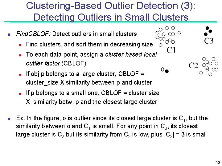 Clustering-Based Outlier Detection (3): Detecting Outliers in Small Clusters n Find. CBLOF: Detect outliers