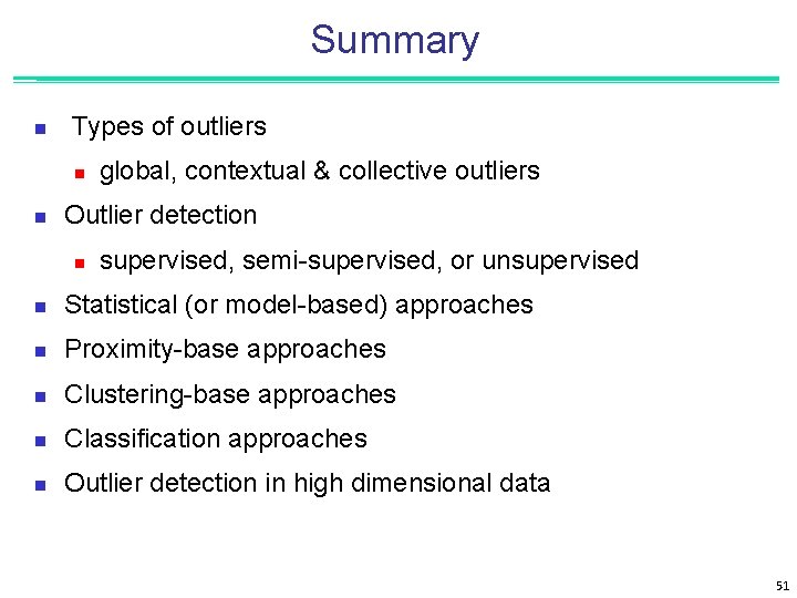 Summary n Types of outliers n n global, contextual & collective outliers Outlier detection