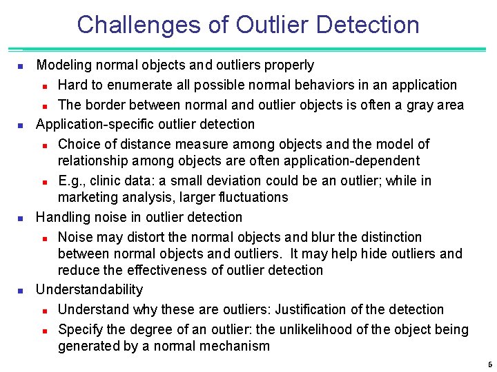 Challenges of Outlier Detection n n Modeling normal objects and outliers properly n Hard