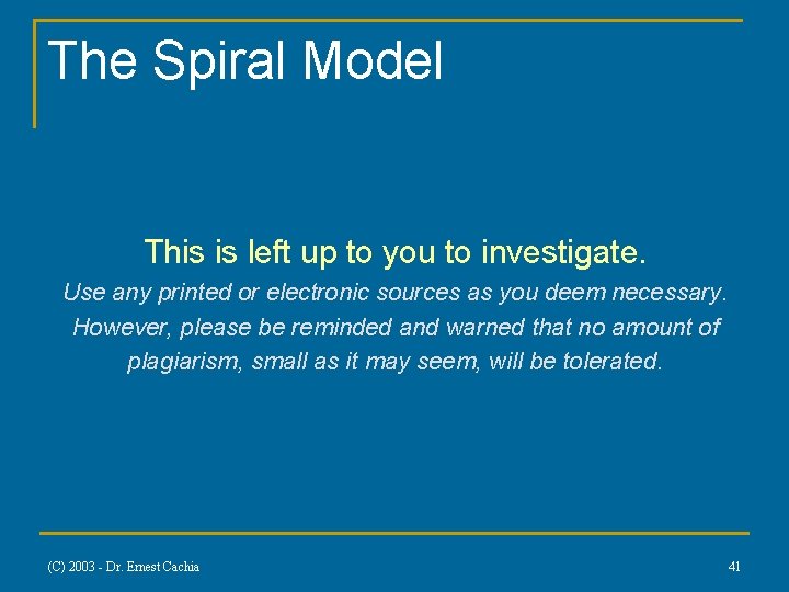 The Spiral Model This is left up to you to investigate. Use any printed