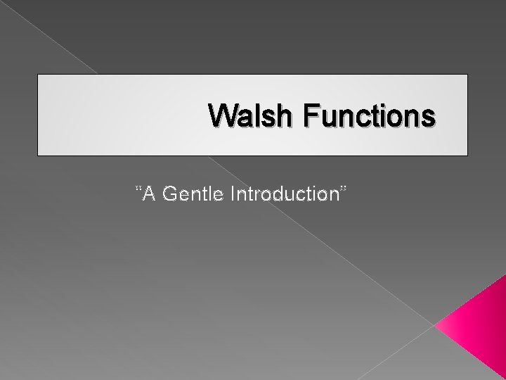 Walsh Functions “A Gentle Introduction” 