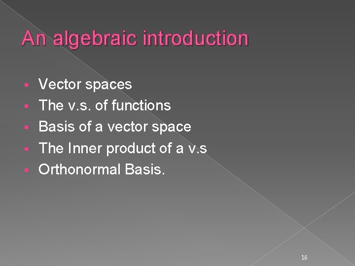 An algebraic introduction § § § Vector spaces The v. s. of functions Basis