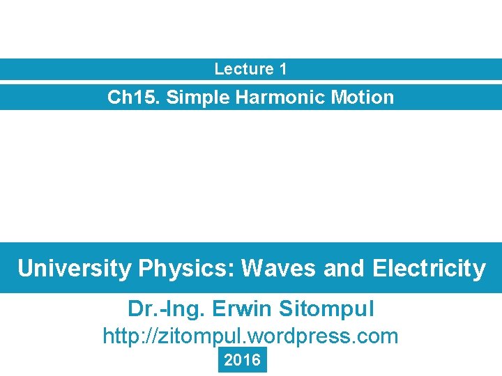 Lecture 1 Ch 15. Simple Harmonic Motion University Physics: Waves and Electricity Dr. -Ing.