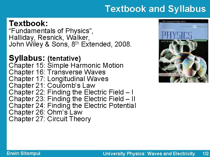 Textbook and Syllabus Textbook: “Fundamentals of Physics”, Halliday, Resnick, Walker, John Wiley & Sons,