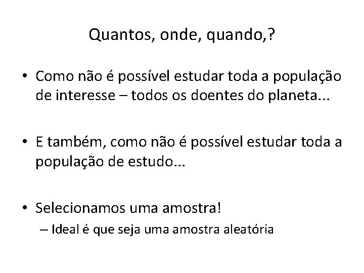 Quantos, onde, quando, ? • Como não é possível estudar toda a população de