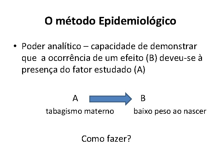 O método Epidemiológico • Poder analítico – capacidade de demonstrar que a ocorrência de