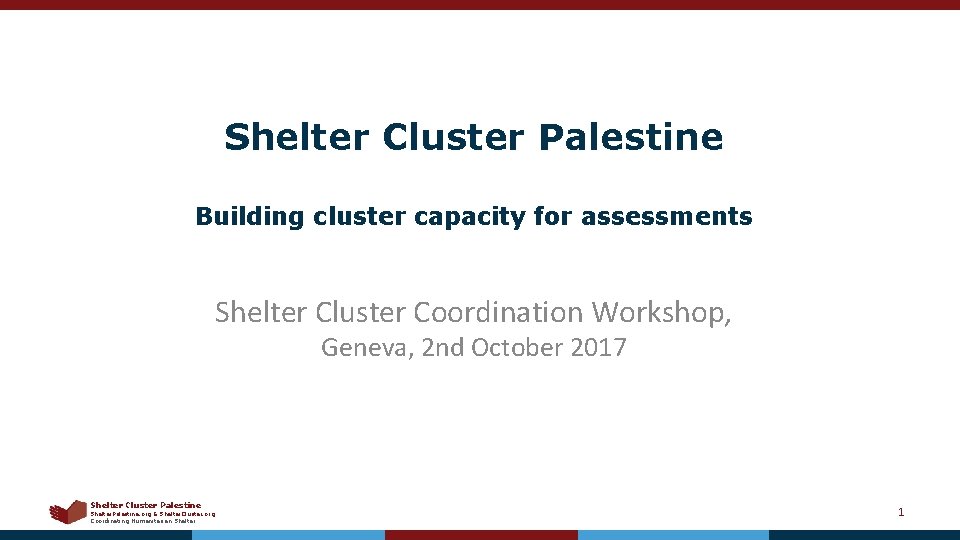 Shelter Cluster Palestine Building cluster capacity for assessments Shelter Cluster Coordination Workshop, Geneva, 2