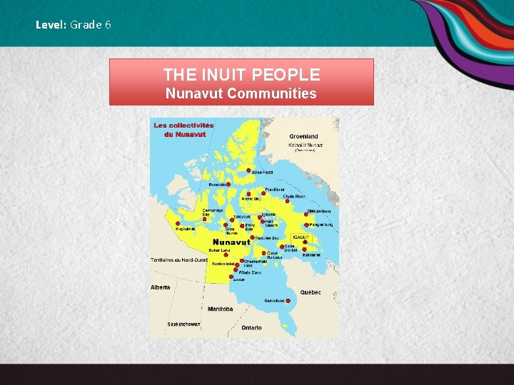 Level: Grade 6 THE INUIT PEOPLE Nunavut Communities 