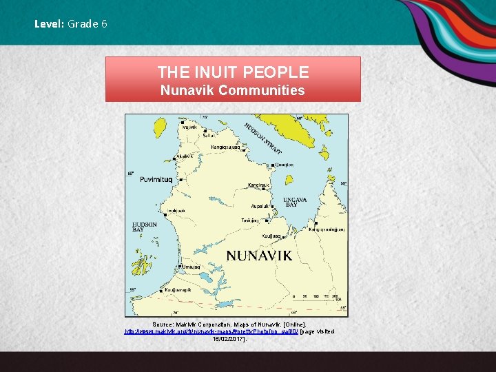 Level: Grade 6 THE INUIT PEOPLE Nunavik Communities Source: Makivik Corporation. Maps of Nunavik.