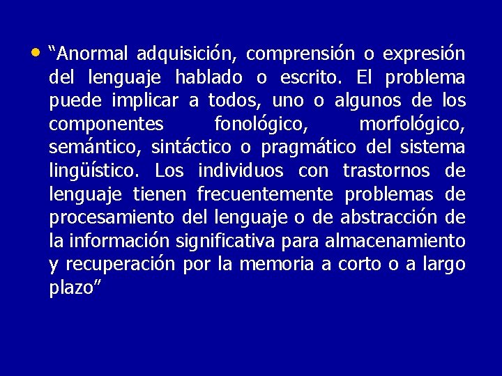  • “Anormal adquisición, comprensión o expresión del lenguaje hablado o escrito. El problema