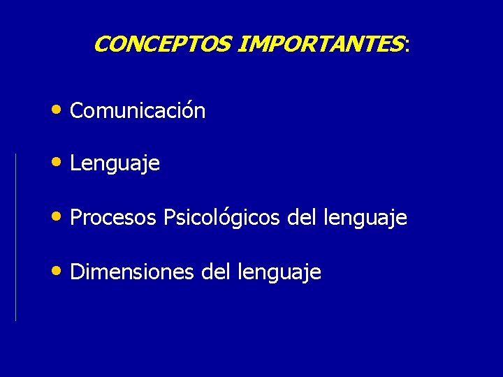 CONCEPTOS IMPORTANTES: • Comunicación • Lenguaje • Procesos Psicológicos del lenguaje • Dimensiones del